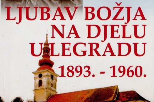 Ljubav Božja na djelu u Legradu: 1893.-1960.